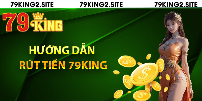Hướng dẫn rút tiền 79King