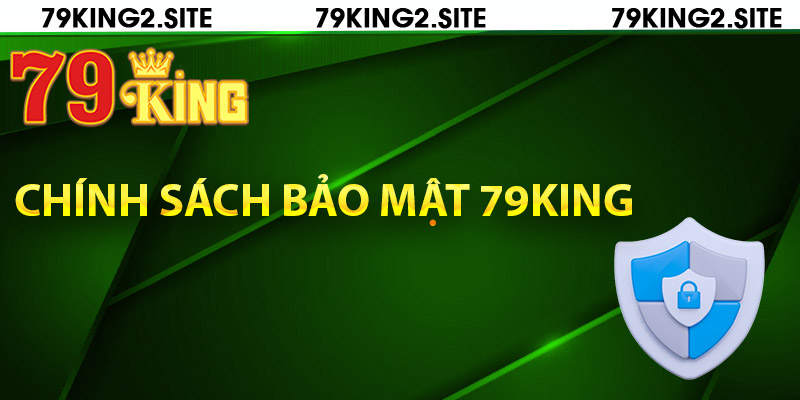 Chính Sách Bảo Mật 79King2 Cam Kết Minh Bạch Và An Toàn 1 Thông tin chính sách bảo mật 79King