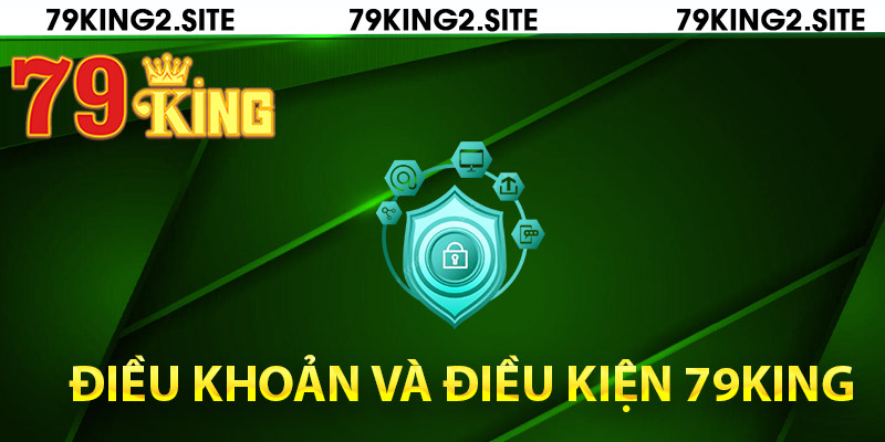 Điều Khoản Và Điều Kiện 79King2 - Hãy Đọc Kỹ Khi Tham Gia 1 Thông tin điều khoản và điều kiện 79King