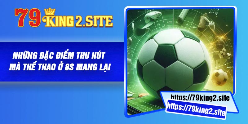 Thể thao 8S - Những đặc điểm nổi trội và thu hút ở sảnh chơi 3 Những đặc điểm thu hút mà thể thao ở 8S mang lại
