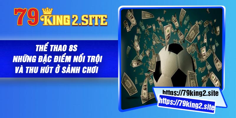 Thể thao 8S - Những đặc điểm nổi trội và thu hút ở sảnh chơi
